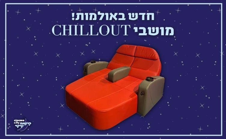 באנר אתר תחתון צ'ילאאוט - חדש באולמות! מושבי CHILLOUT,,